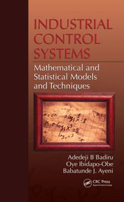 Industrial Control Systems (Mathematical and Statistical Models and Techniques) by Adedeji B. Badiru, Oye Ibidapo-Obe, Babatunde J. Ayeni, 9781420075588