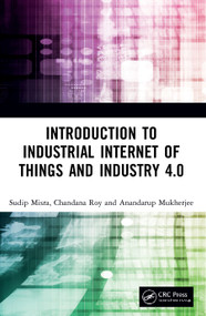 Introduction to Industrial Internet of Things and Industry 4.0 by Sudip Misra, Chandana Roy, Anandarup Mukherjee, 9780367897581