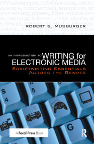 An Introduction to Writing for Electronic Media (Scriptwriting Essentials Across the Genres) by Robert B. Musburger, PhD, 9781138131323