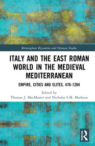 Italy and the East Roman World in the Medieval Mediterranean (Empire, Cities and Elites, 476-1204) by Thomas J. MacMaster, Nicholas S.M. Matheou, 9781138091313