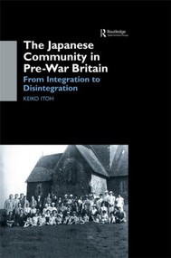 The Japanese Community in Pre-War Britain (From Integration to Disintegration) by Keiko Itoh, 9780700714872