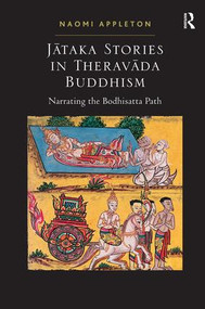 Jataka Stories in Theravada Buddhism (Narrating the Bodhisatta Path) by Naomi Appleton, 9781409410928