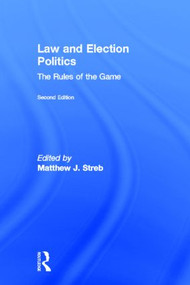 Law and Election Politics (The Rules of the Game) by Matthew J. Streb, 9780415808484