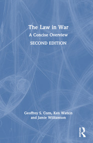 The Law in War (A Concise Overview) by Geoffrey S. Corn, Ken Watkin, Jamie Williamson, 9780367764715