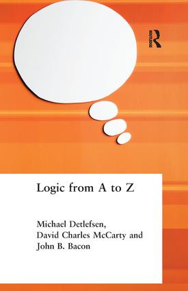 Logic from A to Z (The Routledge Encyclopedia of Philosophy Glossary of Logical and Mathematical Terms) by John B. Bacon, Michael Detlefsen, David Charles McCarty, 9781138436695