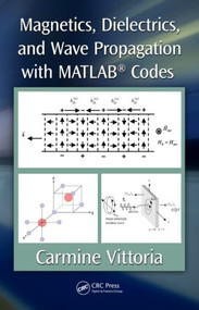 Magnetics, Dielectrics, and Wave Propagation with MATLAB Codes by Carmine Vittoria, 9781439841990