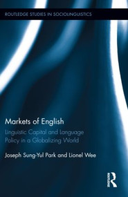 Markets of English (Linguistic Capital and Language Policy in a Globalizing World) by Joseph Sung-Yul Park, Lionel Wee, 9780415882910