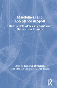 Mindfulness and Acceptance in Sport (How to Help Athletes Perform and Thrive under Pressure) by Carsten Hvid Larsen, Kristoffer Henriksen, 9781138623996