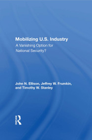 Mobilizing U.S. Industry (A Vanishing Option For National Security?) by John N Ellison, Jeffrey W. Frumkin, Timothy W. Stanley, 9780367012151
