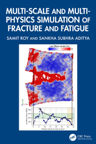 Multi-scale and Multi-physics Simulation of Fracture and Fatigue by Samit Roy, Sankha Subhra Aditya, 9781032577289