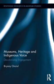 Museums, Heritage and Indigenous Voice (Decolonizing Engagement) by Bryony Onciul, 9781138781115