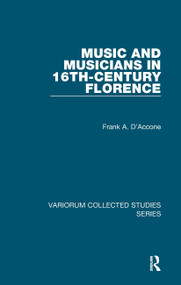 Music and Musicians in 16th-Century Florence by Frank A. D'Accone, 9780754659013