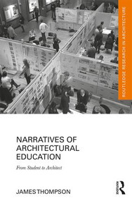Narratives of Architectural Education (From Student to Architect) by James Thompson, 9780815358817