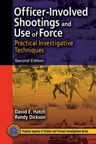 Officer-Involved Shootings and Use of Force (Practical Investigative Techniques, Second Edition) by David E. Hatch, Randy Dickson, 9780849387982