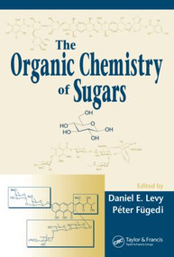 The Organic Chemistry of Sugars by Daniel E. Levy, Peter Fügedi, 9780824753559