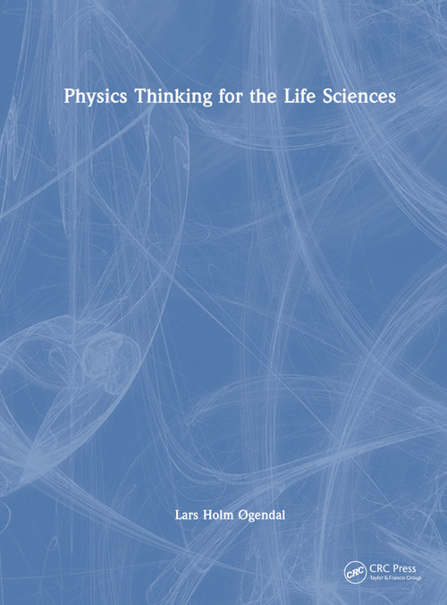 Physics Thinking for the Life Sciences by Lars Holm Øgendal, 9781032564210