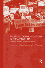 Political Communications in Greater China (The Construction and Reflection of Identity) by Gary D. Rawnsley, Ming-Yeh T. Rawnsley, 9780700717347