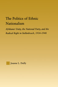 The Politics of Ethnic Nationalism (Afrikaner Unity, the National Party and the Radical Right in Stellenbosch, 1934-1948) by Joanne L. Duffy, 9780415979863