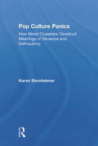 Pop Culture Panics (How Moral Crusaders Construct Meanings of Deviance and Delinquency) by Karen Sternheimer, 9780415748056