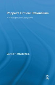 Popper's Critical Rationalism (A Philosophical Investigation) by Darrell Rowbottom, 9780415992442