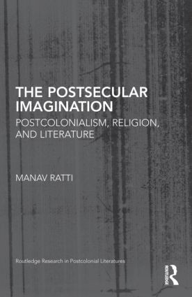 The Postsecular Imagination (Postcolonialism, Religion, and Literature) by Manav Ratti, 9780415480970