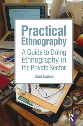 Practical Ethnography (A Guide to Doing Ethnography in the Private Sector) by Sam Ladner, 9781611323894