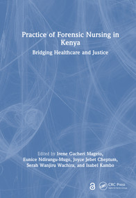 Practice of Forensic Nursing in Kenya (Bridging Healthcare and Justice) by Irene Gacheri Mageto, Eunice Ndirangu-Mugo, Joyce Jebet Cheptum, Serah Wanjiru Wachira, Isabel Kambo, 9781041273264