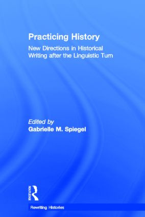 Practicing History (New Directions in Historical Writing after the Linguistic Turn) by Gabrielle M. Spiegel, 9780415341073