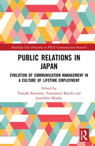 Public Relations in Japan (Evolution of Communication Management in a Culture of Lifetime Employment) by Tomoki Kunieda, Koichi Yamamura, Junichiro Miyabe, 9781138634763