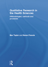 Qualitative Research in the Health Sciences (Methodologies, Methods and Processes) by Bev Taylor, Karen Francis, 9780415682602