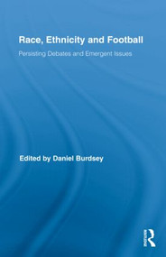Race, Ethnicity and Football (Persisting Debates and Emergent Issues) by Daniel Burdsey, 9780415882057