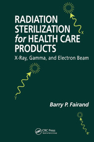 Radiation Sterilization for Health Care Products (X-Ray, Gamma, and Electron Beam) by Barry P. Fairand, 9781587160745