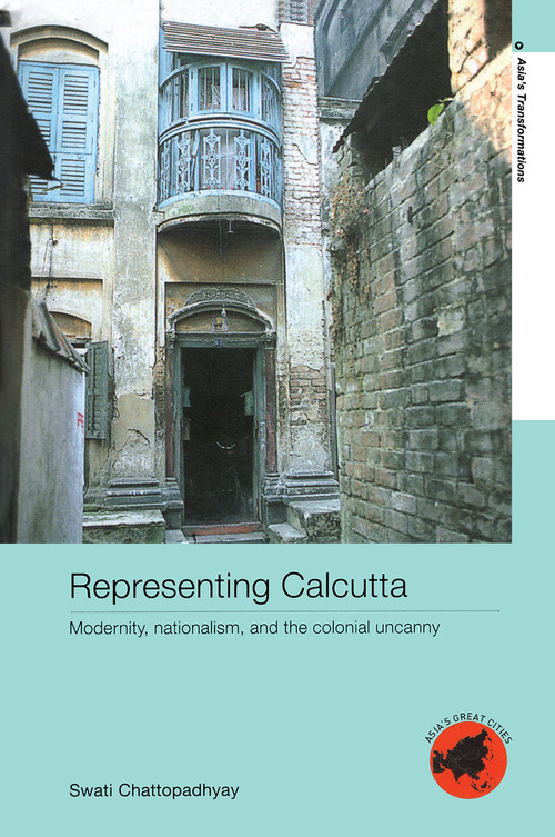 Representing Calcutta (Modernity, Nationalism and the Colonial Uncanny) by Swati Chattopadhyay, 9780415343596