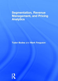 Segmentation, Revenue Management and Pricing Analytics by Tudor Bodea, Mark Ferguson, 9780415898324