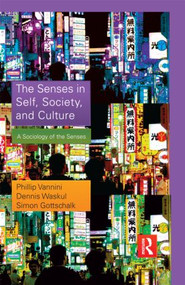 The Senses in Self, Society, and Culture (A Sociology of the Senses) by Phillip Vannini, Dennis Waskul, Simon Gottschalk, 9780415879910