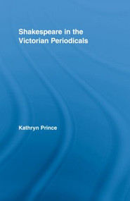 Shakespeare in the Victorian Periodicals by Kathryn Prince, 9780415962438