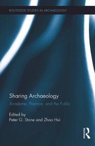Sharing Archaeology (Academe, Practice and the Public) by Peter Stone, Zhao Hui, 9780415744027