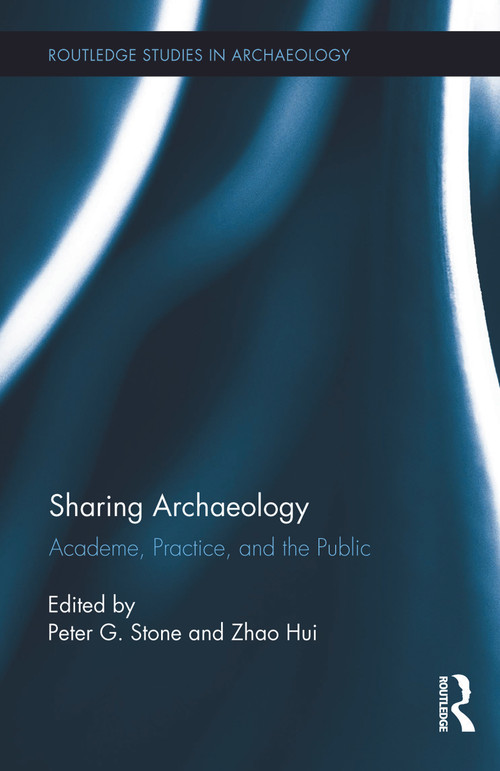 Sharing Archaeology (Academe, Practice and the Public) by Peter Stone, Zhao Hui, 9780415744027