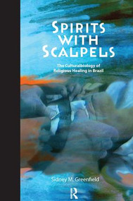 Spirits with Scalpels (The Cultural Biology of Religious Healing in Brazil) by Sidney M Greenfield, 9781598743678
