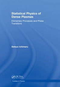 Statistical Physics of Dense Plasmas (Elementary Processes and Phase Transitions) by Setsuo Ichimaru, 9781138364684