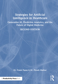 Strategies for Artificial Intelligence in Healthcare (Generative AI, Predictive Analytics, and the Future of Digital Medicine) by Frank Papay, Piyush Mathur, 9781041117964