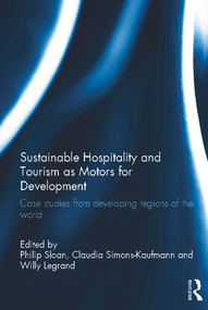 Sustainable Hospitality and Tourism as Motors for Development (Case Studies from Developing Regions of the World) by Willy Legrand, Claudia Simons-Kaufmann, Philip Sloan, 9780123851963