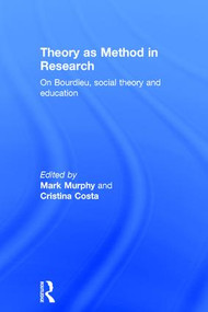 Theory as Method in Research (On Bourdieu, social theory and education) by Mark Murphy, Cristina Costa, 9781138900332