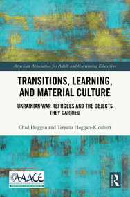 Transitions, Learning, and Material Culture (Ukrainian War Refugees and the Objects They Carried) by Chad Hoggan, Tetyana Hoggan-Kloubert, 9781032990446