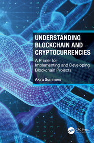 Understanding Blockchain and Cryptocurrencies (A Primer for Implementing and Developing Blockchain Projects) by Akira Summers, 9781032034065