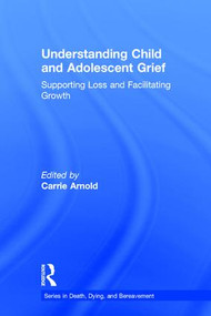 Understanding Child and Adolescent Grief (Supporting Loss and Facilitating Growth) by Carrie Arnold, 9781138740877