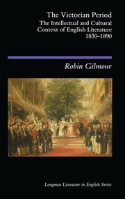 The Victorian Period (The Intellectual and Cultural Context of English Literature, 1830 - 1890) by Robin Gilmour, 9781138140752
