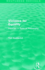 Violence for Equality (Routledge Revivals) (Inquiries in Political Philosophy) by Ted Honderich, 9781138829985
