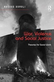 War, Violence and Social Justice (Theories for Social Work) by Masoud Kamali, 9781472449818