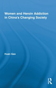 Women and Heroin Addiction in China's Changing Society by Huan Gao, 9780415893183